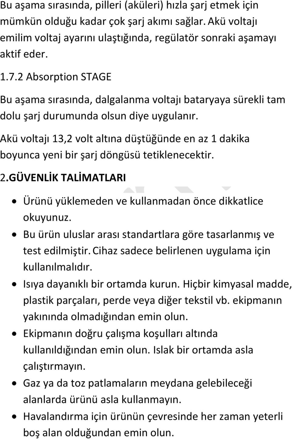 Akü voltajı 13,2 volt altına düştüğünde en az 1 dakika boyunca yeni bir şarj döngüsü tetiklenecektir. 2.GÜVENLİK TALİMATLARI Ürünü yüklemeden ve kullanmadan önce dikkatlice okuyunuz.