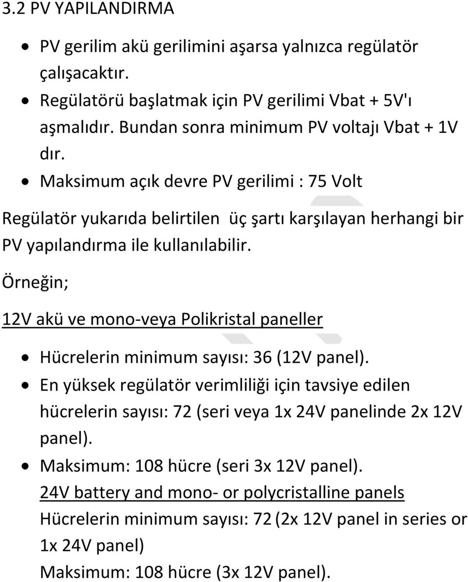 Maksimum açık devre PV gerilimi : 75 Volt Regülatör yukarıda belirtilen üç şartı karşılayan herhangi bir PV yapılandırma ile kullanılabilir.