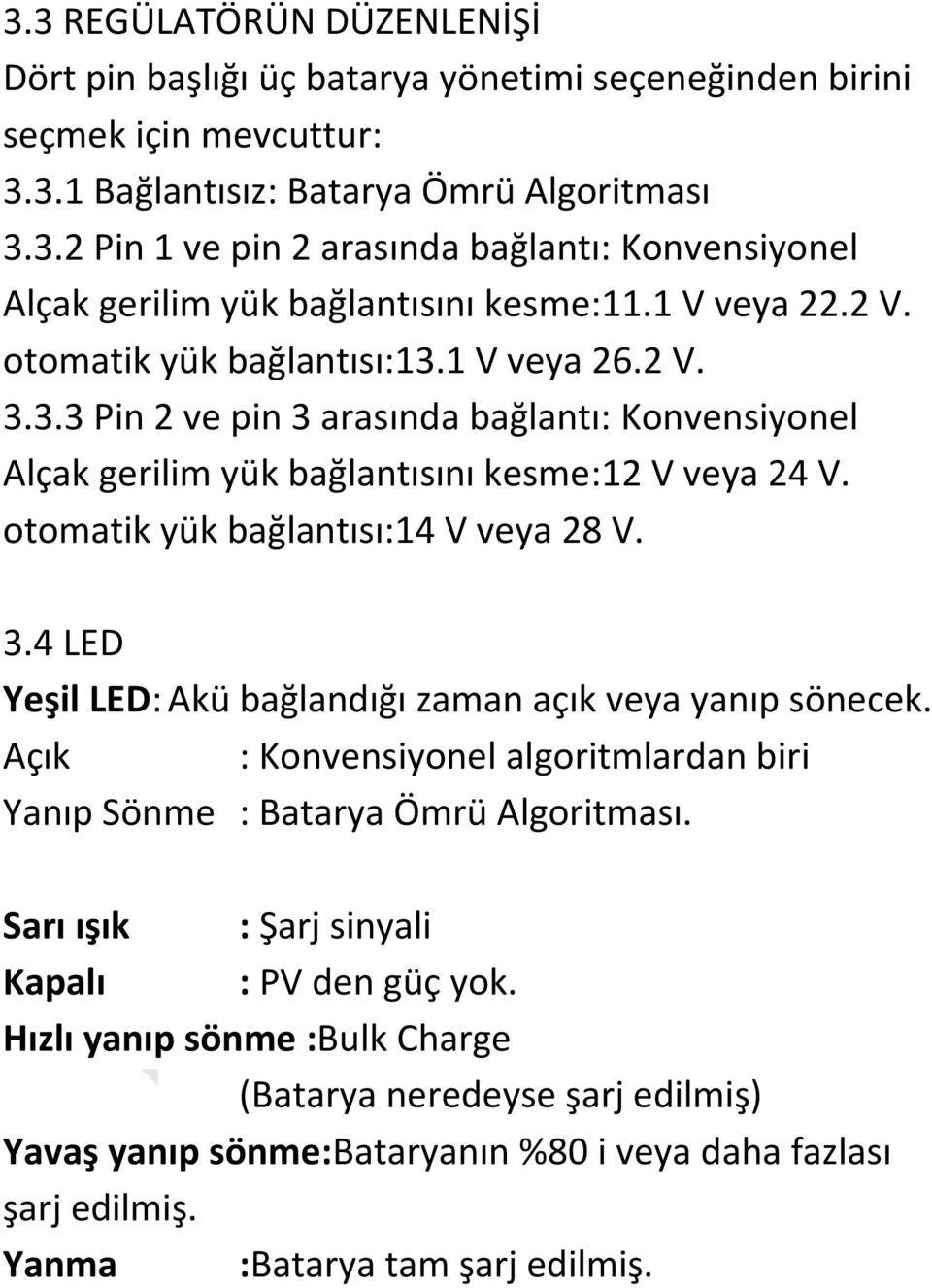 otomatik yük bağlantısı:14 V veya 28 V. 3.4 LED Yeşil LED: Akü bağlandığı zaman açık veya yanıp sönecek. Açık : Konvensiyonel algoritmlardan biri Yanıp Sönme : Batarya Ömrü Algoritması.