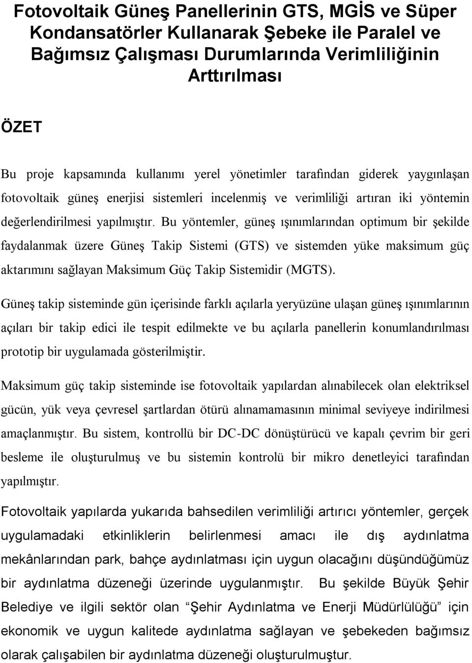 Bu yöntemler, güneş ışınımlarından optimum bir şekilde faydalanmak üzere Güneş Takip Sistemi (GTS) ve sistemden yüke maksimum güç aktarımını sağlayan Maksimum Güç Takip Sistemidir (MGTS).