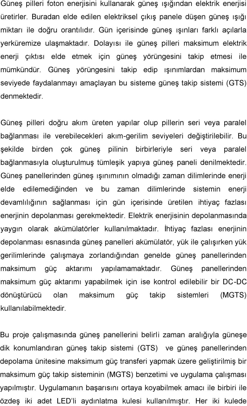 Güneş yörüngesini takip edip ışınımlardan maksimum seviyede faydalanmayı amaçlayan bu sisteme güneş takip sistemi (GTS) denmektedir.