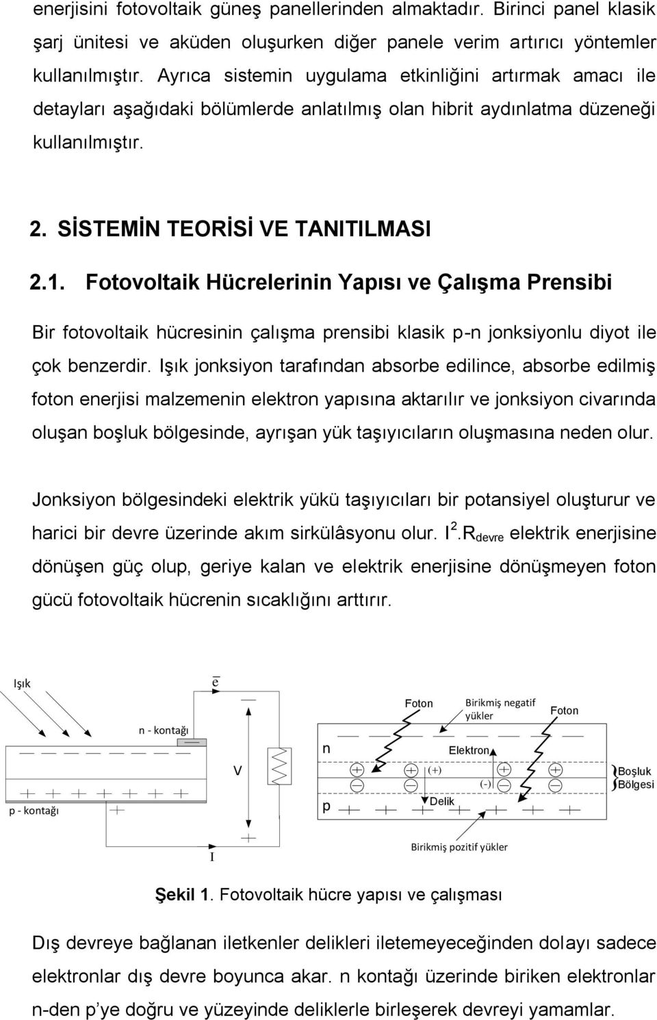 Fotovoltaik Hücrelerinin Yapısı ve Çalışma Prensibi Bir fotovoltaik hücresinin çalışma prensibi klasik p-n jonksiyonlu diyot ile çok benzerdir.