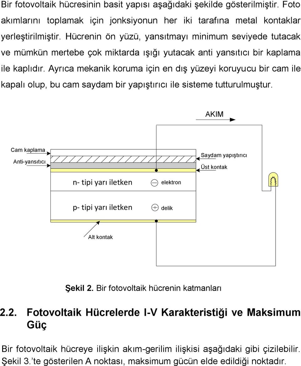 Ayrıca mekanik koruma için en dış yüzeyi koruyucu bir cam ile kapalı olup, bu cam saydam bir yapıştırıcı ile sisteme tutturulmuştur.