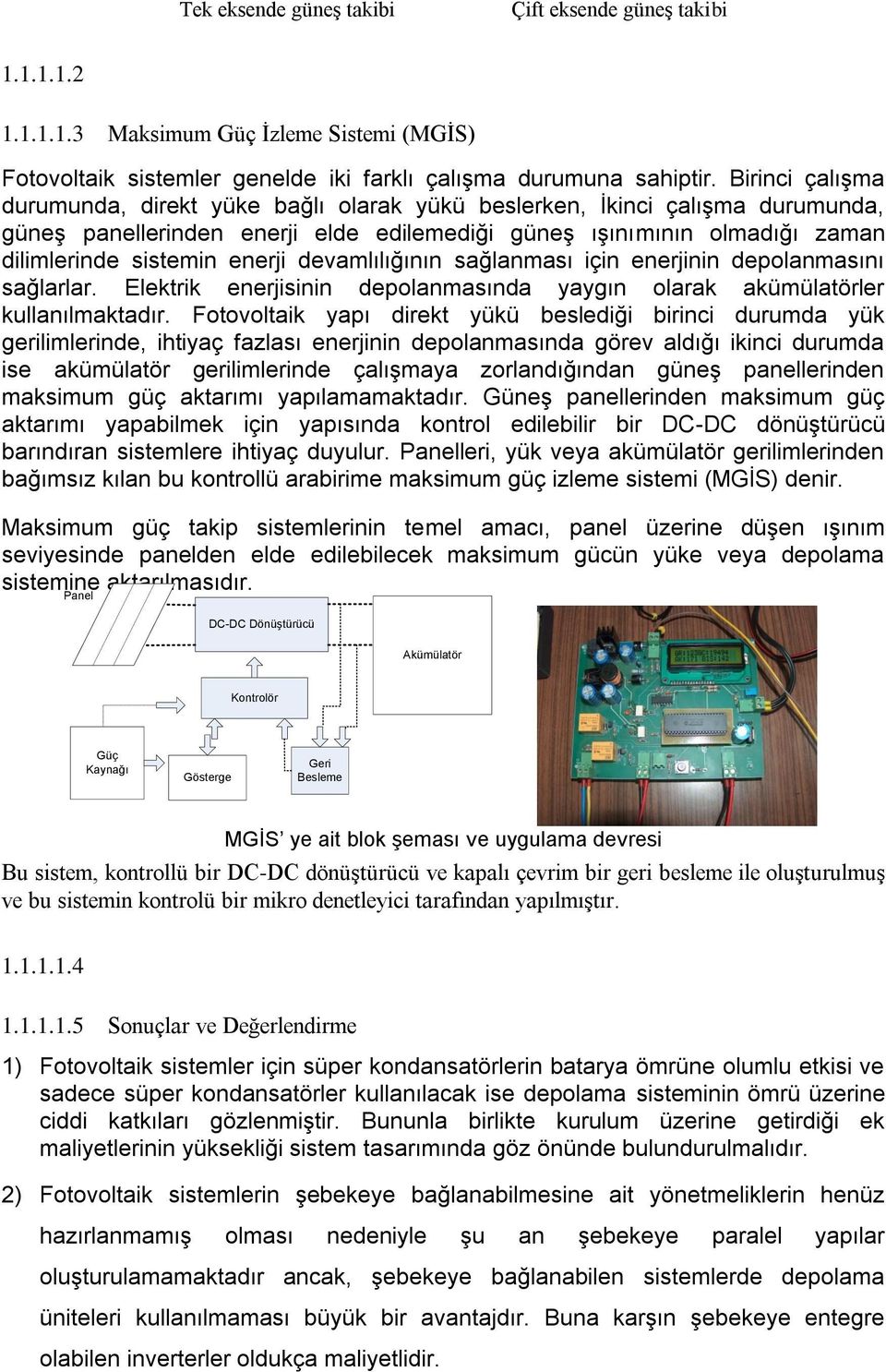 devamlılığının sağlanması için enerjinin depolanmasını sağlarlar. Elektrik enerjisinin depolanmasında yaygın olarak akümülatörler kullanılmaktadır.