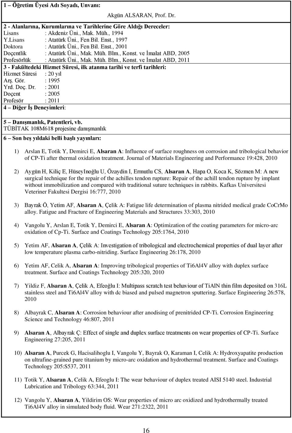 : 2001 Doçent : 2005 Profesör : 2011 TÜBİTAK 108M618 projesine danışmanlık 1) Arslan E, Totik Y, Demirci E, Alsaran A: Influence of surface roughness on corrosion and tribological behavior of CP-Ti