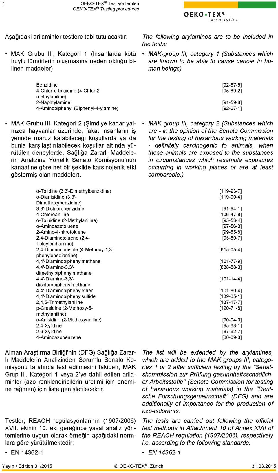 [95-69-2] methylaniline) 2-Naphtylamine [91-59-8] 4-Aminobiphenyl (Biphenyl-4-ylamine) [92-67-1] MAK Grubu III, Kategori 2 (Şimdiye kadar yalnızca hayvanlar üzerinde, fakat insanların iş yerinde