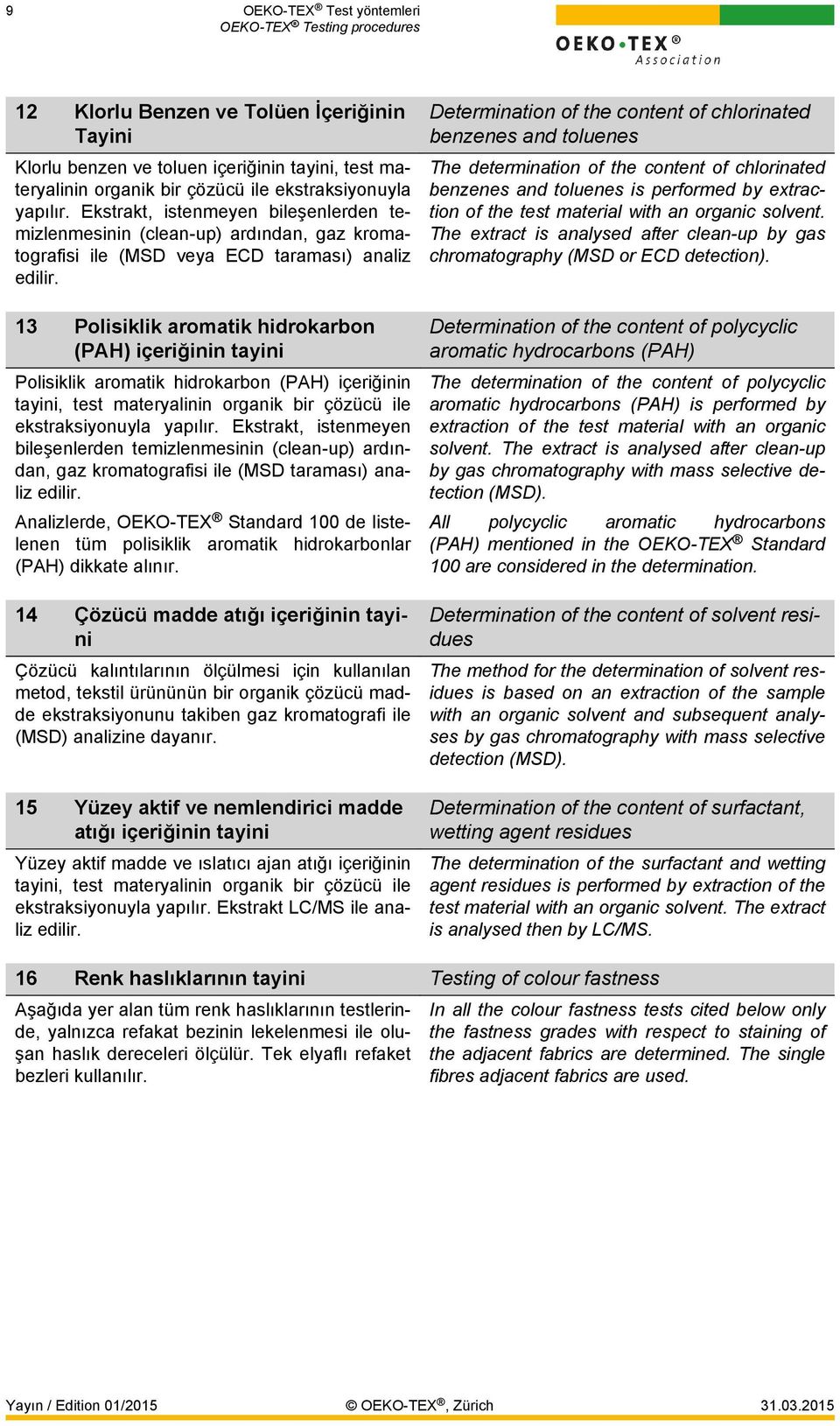 13 Polisiklik aromatik hidrokarbon (PAH) içeriğinin tayini Polisiklik aromatik hidrokarbon (PAH) içeriğinin tayini, test materyalinin organik bir çözücü ile ekstraksiyonuyla yapılır.