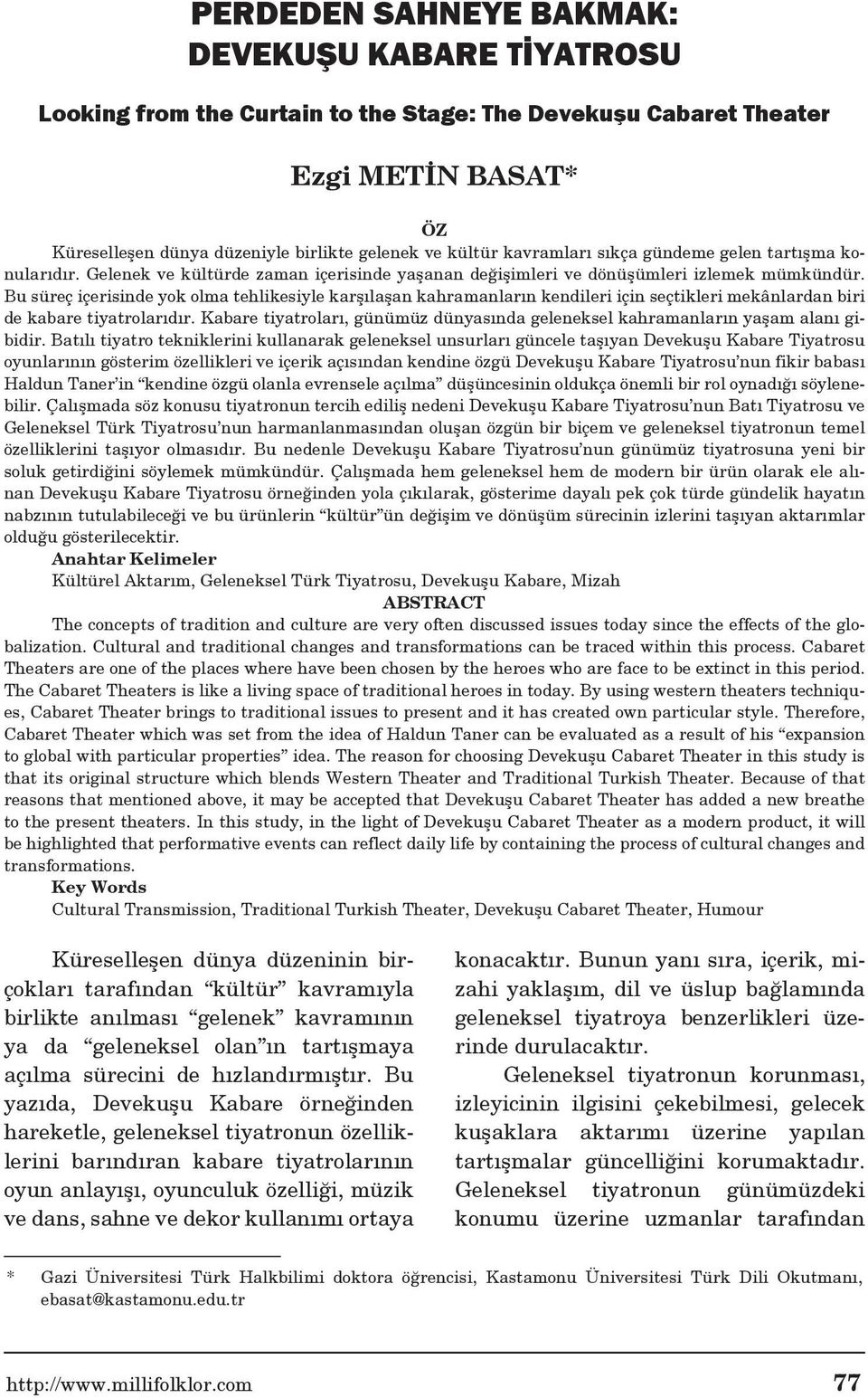 Bu süreç içerisinde yok olma tehlikesiyle karşılaşan kahramanların kendileri için seçtikleri mekânlardan biri de kabare tiyatrolarıdır.