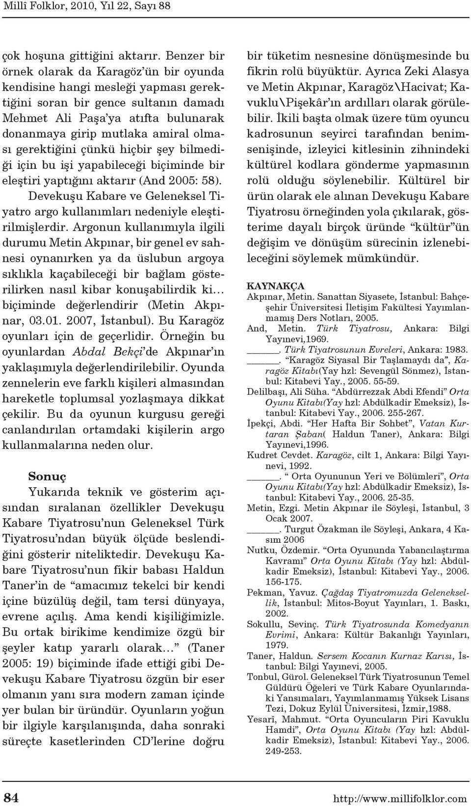 gerektiğini çünkü hiçbir şey bilmediği için bu işi yapabileceği biçiminde bir eleştiri yaptığını aktarır (And 2005: 58).