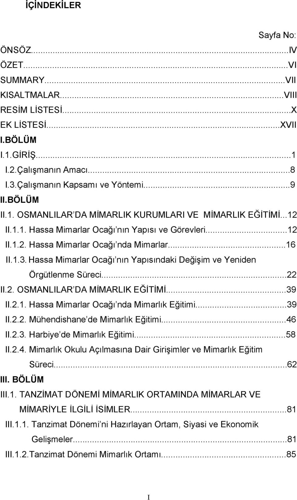 Hassa Mimarlar Ocağı nın Yapısındaki Değişim ve Yeniden Örgütlenme Süreci...22 II.2. OSMANLILAR DA MİMARLIK EĞİTİMİ...39 II.2.1. Hassa Mimarlar Ocağı nda Mimarlık Eğitimi...39 II.2.2. Mühendishane de Mimarlık Eğitimi.