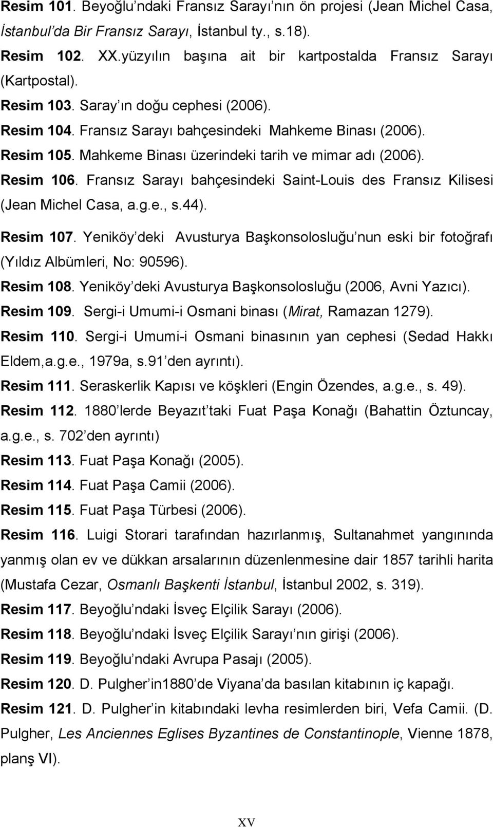 Mahkeme Binası üzerindeki tarih ve mimar adı (2006). Resim 106. Fransız Sarayı bahçesindeki Saint-Louis des Fransız Kilisesi (Jean Michel Casa, a.g.e., s.44). Resim 107.