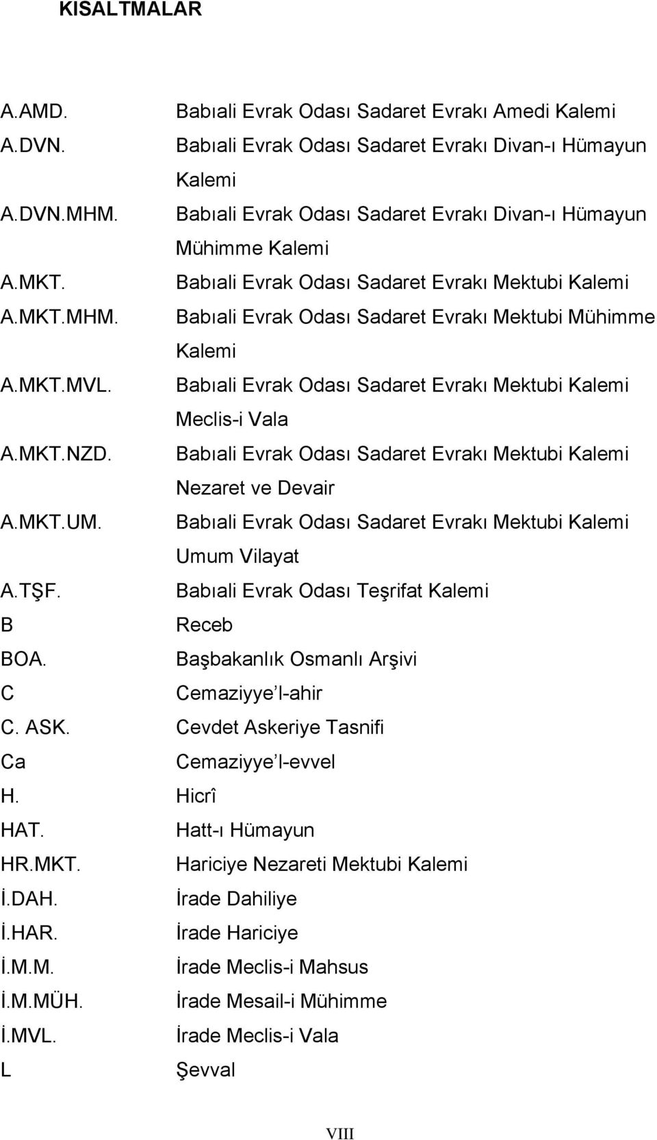 Babıali Evrak Odası Sadaret Evrakı Mektubi Kalemi Meclis-i Vala A.MKT.NZD. Babıali Evrak Odası Sadaret Evrakı Mektubi Kalemi Nezaret ve Devair A.MKT.UM.