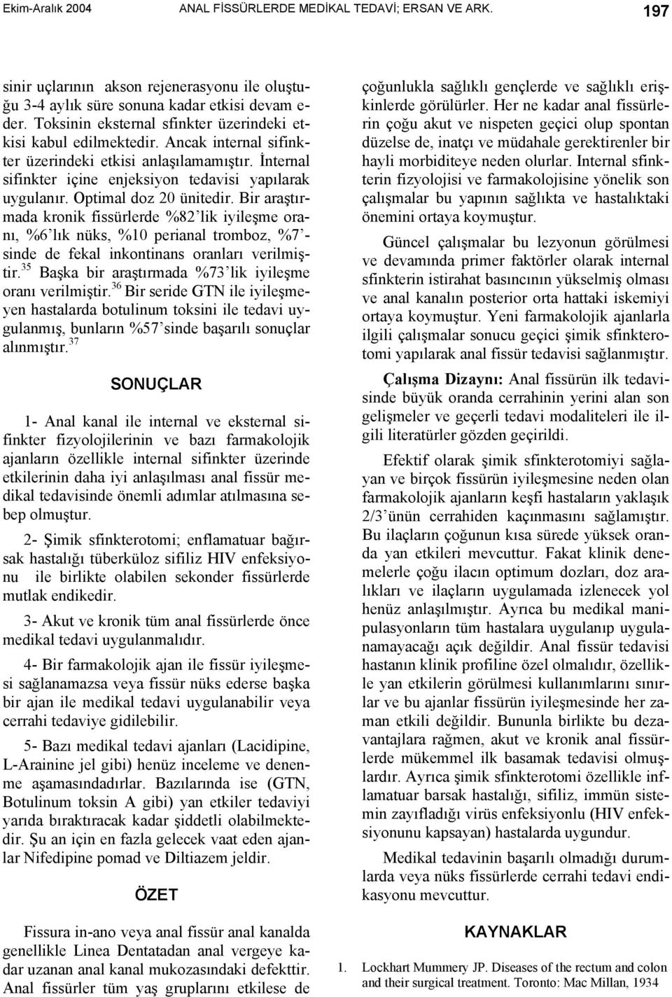 Optimal doz 20 ünitedir. Bir araştırmada kronik fissürlerde %82 lik iyileşme oranı, %6 lık nüks, %10 perianal tromboz, %7 - sinde de fekal inkontinans oranları verilmiştir.