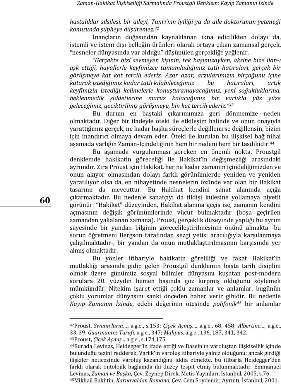 yeğlenir. Gerçekte bizi sevmeyen kişinin, tek başımızayken, aksine bize ilan-ı aşk ettiği, hayallerle keyfimizce tamamladığımız tatlı hatıraları, gerçek bir görüşmeye kat kat tercih ederiz.