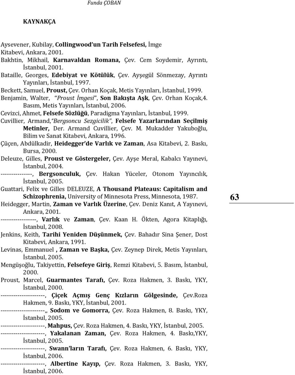 Benjamin, Walter, Proust İmgesi, Son Bakışta Aşk, Çev. Orhan Koçak,4. Basım, Metis Yayınları, İstanbul, 2006. Cevizci, Ahmet, Felsefe Sözlüğü, Paradigma Yayınları, İstanbul, 1999.