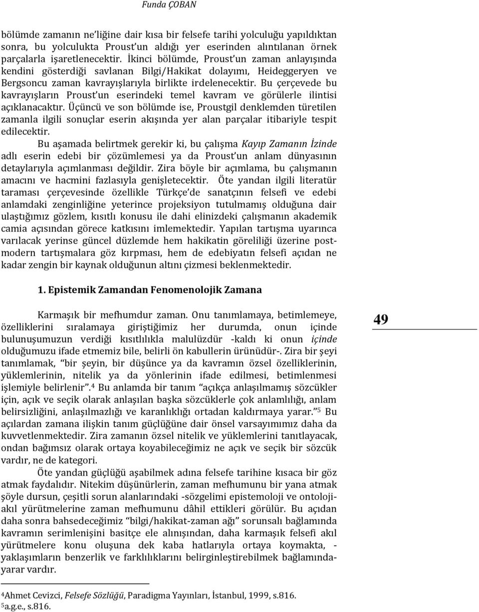 Bu çerçevede bu kavrayışların Proust un eserindeki temel kavram ve görülerle ilintisi açıklanacaktır.