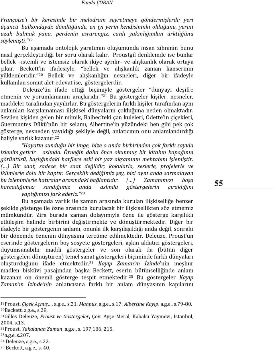 Proustgil denklemde ise bunlar bellek istemli ve istemsiz olarak ikiye ayrılır- ve alışkanlık olarak ortaya çıkar. Beckett in ifadesiyle, bellek ve alışkanlık zaman kanserinin yüklemleridir.