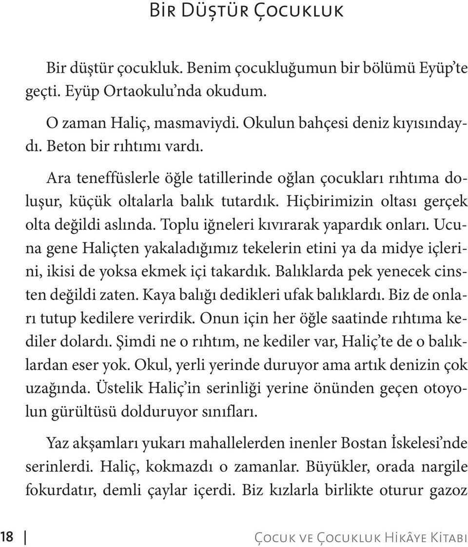 Ucuna gene Haliçten yakaladığımız tekelerin etini ya da midye içlerini, ikisi de yoksa ekmek içi takardık. Balıklarda pek yenecek cinsten değildi zaten. Kaya balığı dedikleri ufak balıklardı.