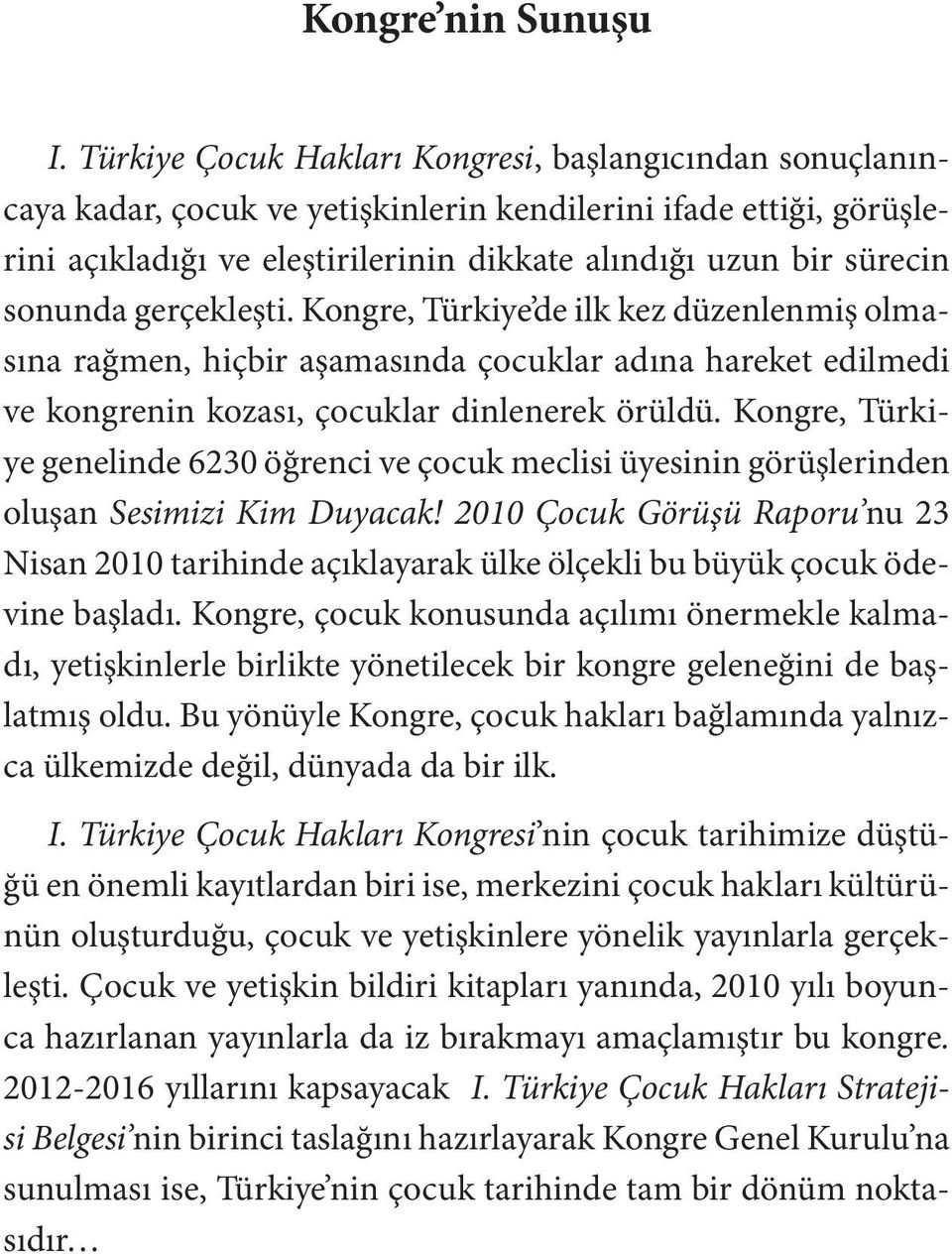 sonunda gerçekleşti. Kongre, Türkiye de ilk kez düzenlenmiş olmasına rağmen, hiçbir aşamasında çocuklar adına hareket edilmedi ve kongrenin kozası, çocuklar dinlenerek örüldü.