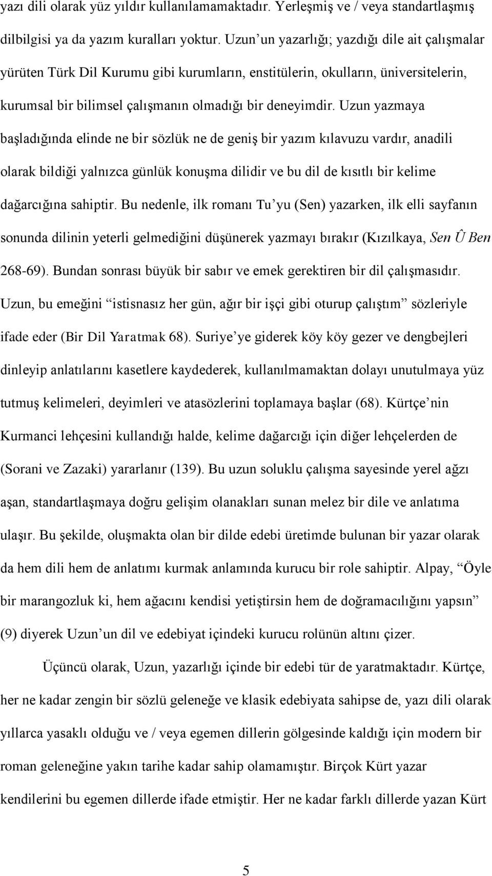 Uzun yazmaya baģladığında elinde ne bir sözlük ne de geniģ bir yazım kılavuzu vardır, anadili olarak bildiği yalnızca günlük konuģma dilidir ve bu dil de kısıtlı bir kelime dağarcığına sahiptir.