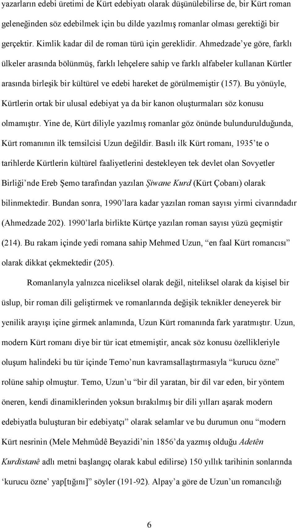 Ahmedzade ye göre, farklı ülkeler arasında bölünmüģ, farklı lehçelere sahip ve farklı alfabeler kullanan Kürtler arasında birleģik bir kültürel ve edebi hareket de görülmemiģtir (157).