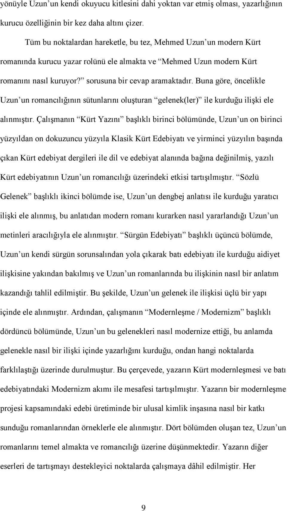 Buna göre, öncelikle Uzun un romancılığının sütunlarını oluģturan gelenek(ler) ile kurduğu iliģki ele alınmıģtır.