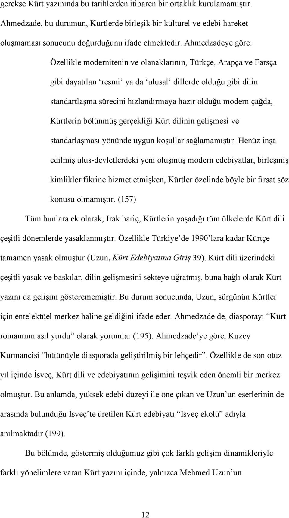 modern çağda, Kürtlerin bölünmüģ gerçekliği Kürt dilinin geliģmesi ve standarlaģması yönünde uygun koģullar sağlamamıģtır.