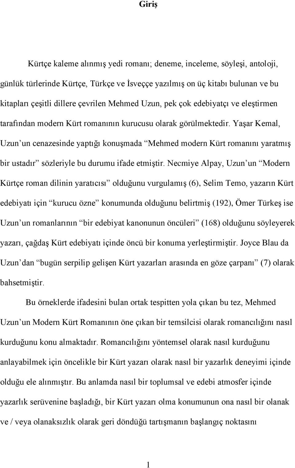 YaĢar Kemal, Uzun un cenazesinde yaptığı konuģmada Mehmed modern Kürt romanını yaratmıģ bir ustadır sözleriyle bu durumu ifade etmiģtir.