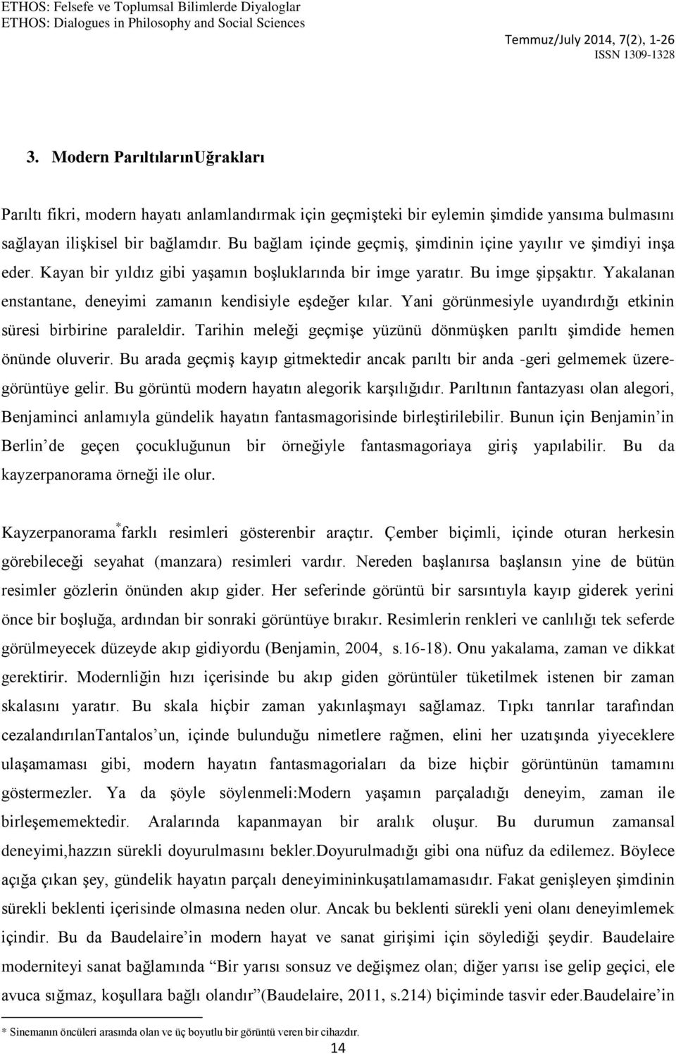 Yakalanan enstantane, deneyimi zamanın kendisiyle eşdeğer kılar. Yani görünmesiyle uyandırdığı etkinin süresi birbirine paraleldir.