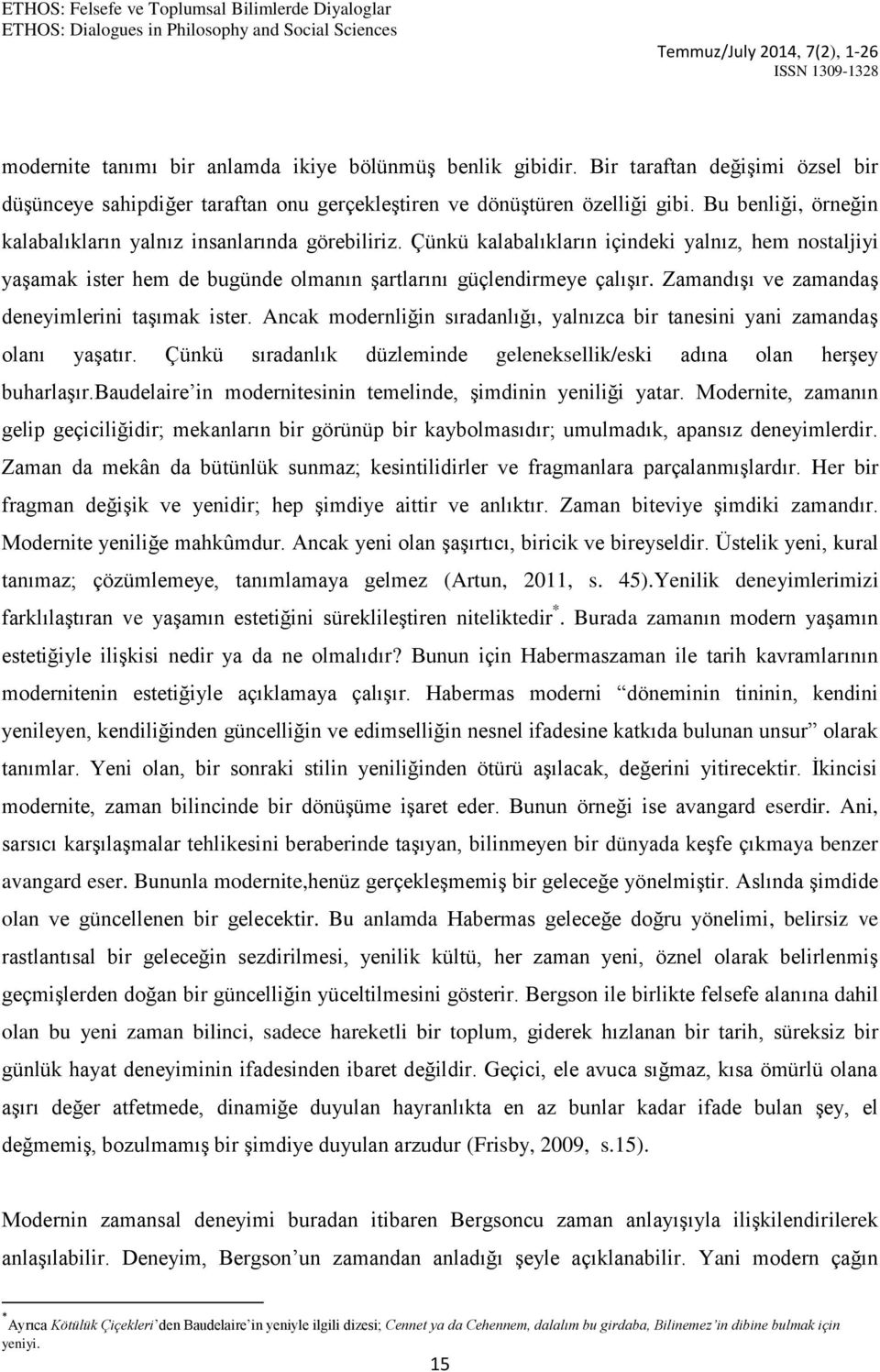 Zamandışı ve zamandaş deneyimlerini taşımak ister. Ancak modernliğin sıradanlığı, yalnızca bir tanesini yani zamandaş olanı yaşatır.