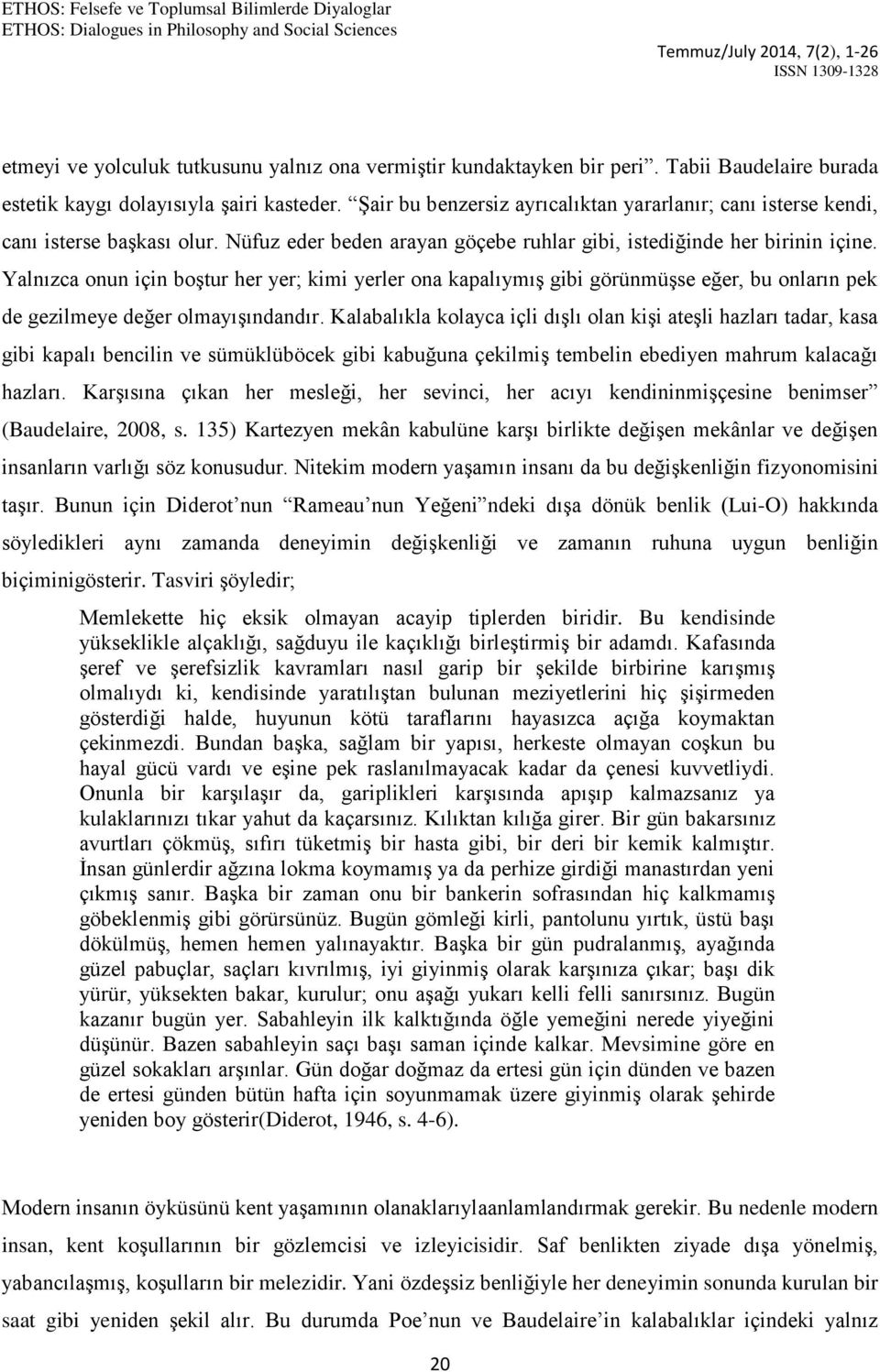 Yalnızca onun için boştur her yer; kimi yerler ona kapalıymış gibi görünmüşse eğer, bu onların pek de gezilmeye değer olmayışındandır.