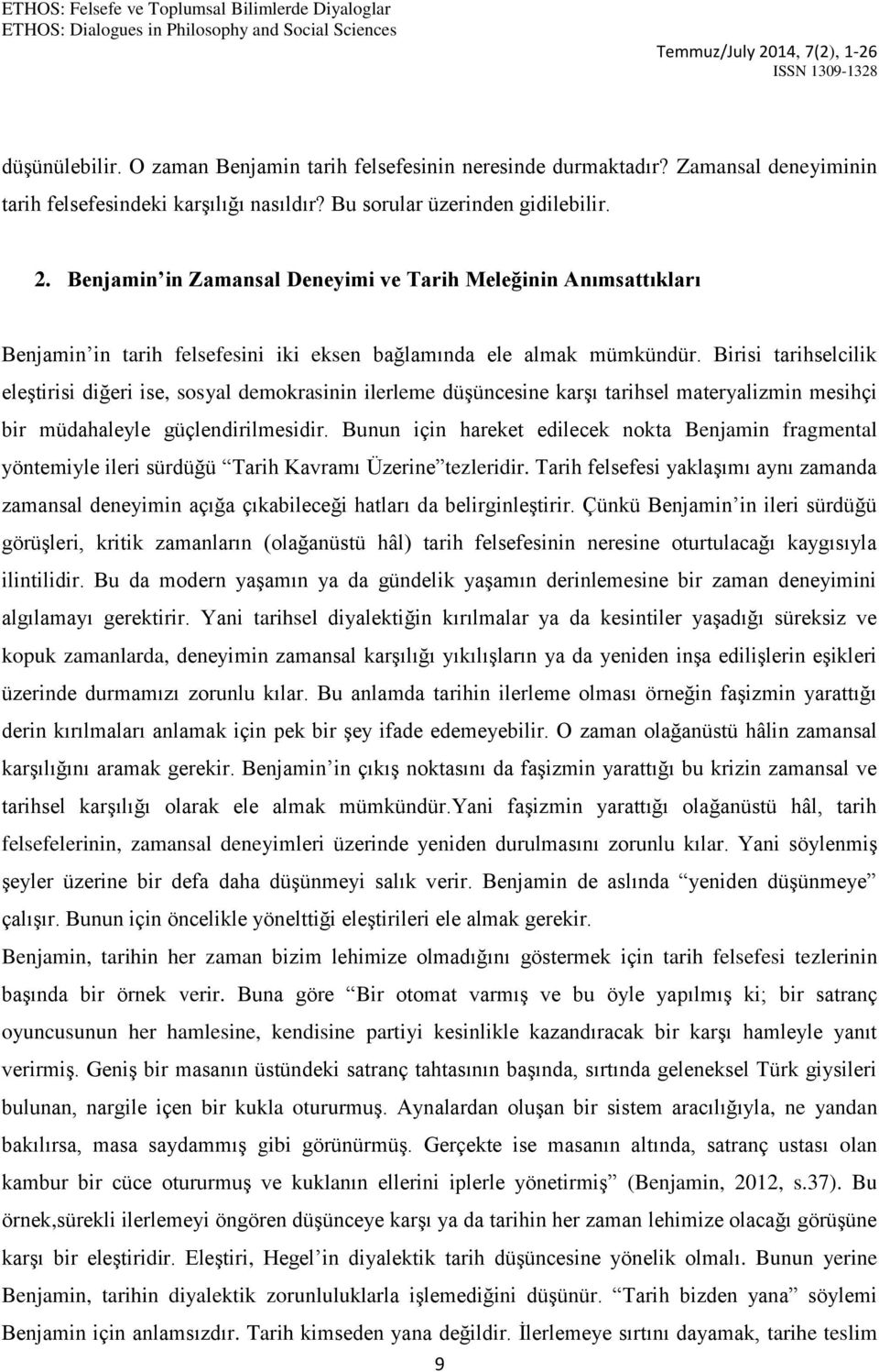 Birisi tarihselcilik eleştirisi diğeri ise, sosyal demokrasinin ilerleme düşüncesine karşı tarihsel materyalizmin mesihçi bir müdahaleyle güçlendirilmesidir.