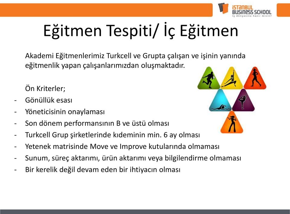 Ön Kriterler; - Gönüllük esası - Yöneticisinin onaylaması - Son dönem performansının B ve üstü olması - Turkcell Grup