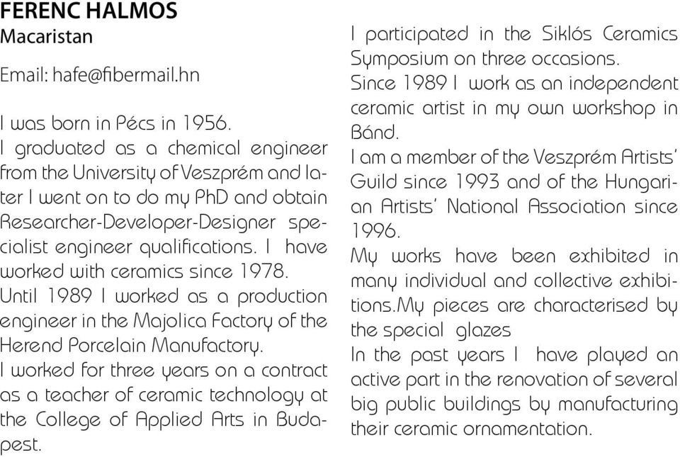 I have worked with ceramics since 1978. Until 1989 I worked as a production engineer in the Majolica Factory of the Herend Porcelain Manufactory.