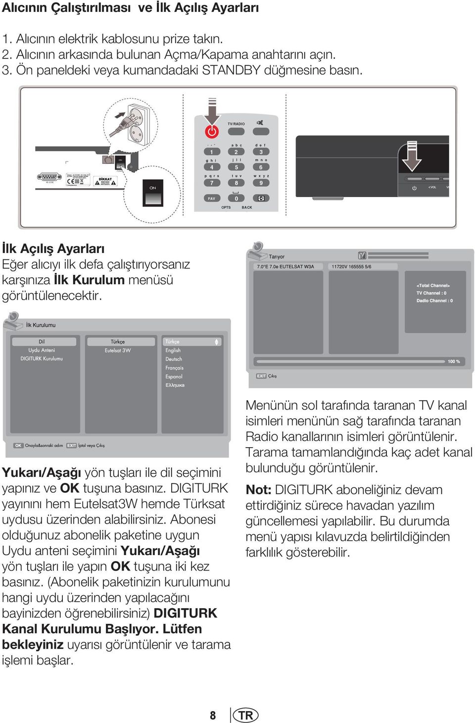 , - a b c d e f 1 2 3 j l l m n o g h i 4 5 6 ON p q r s t u v w x y z 7 8 9 FAV 0 OPTS BACK lk Aç l fl Ayarlar E er al c y ilk defa çal flt r yorsan z karfl n za İlk Kurulum menüsü görüntülenecektir.