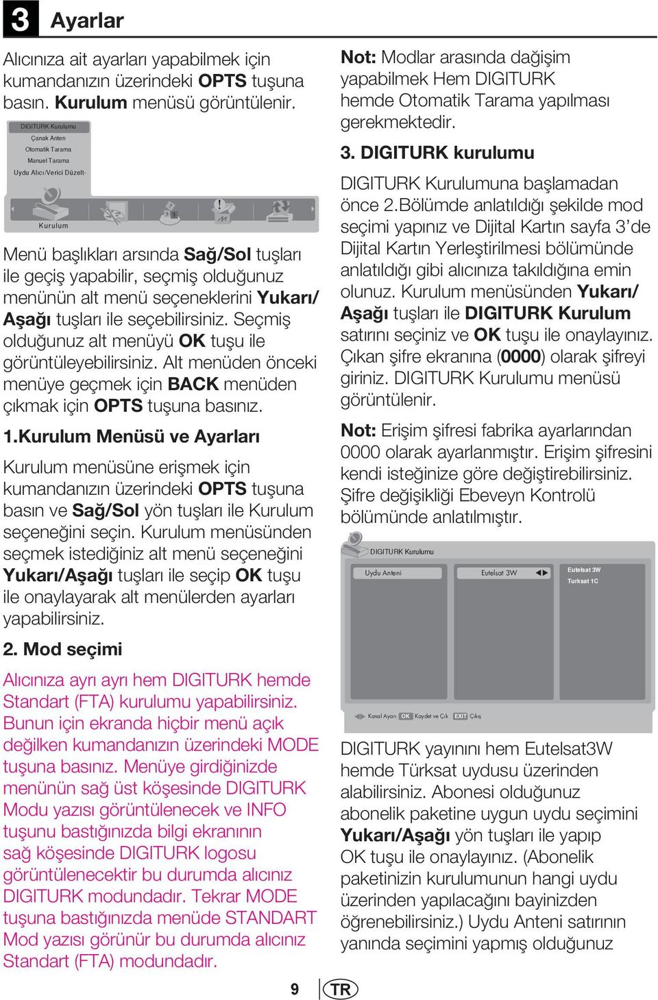 seçeneklerini Yukarı/ Aşağı tuşları ile seçebilirsiniz. Seçmiş olduğunuz alt menüyü OK tuşu ile görüntüleyebilirsiniz.