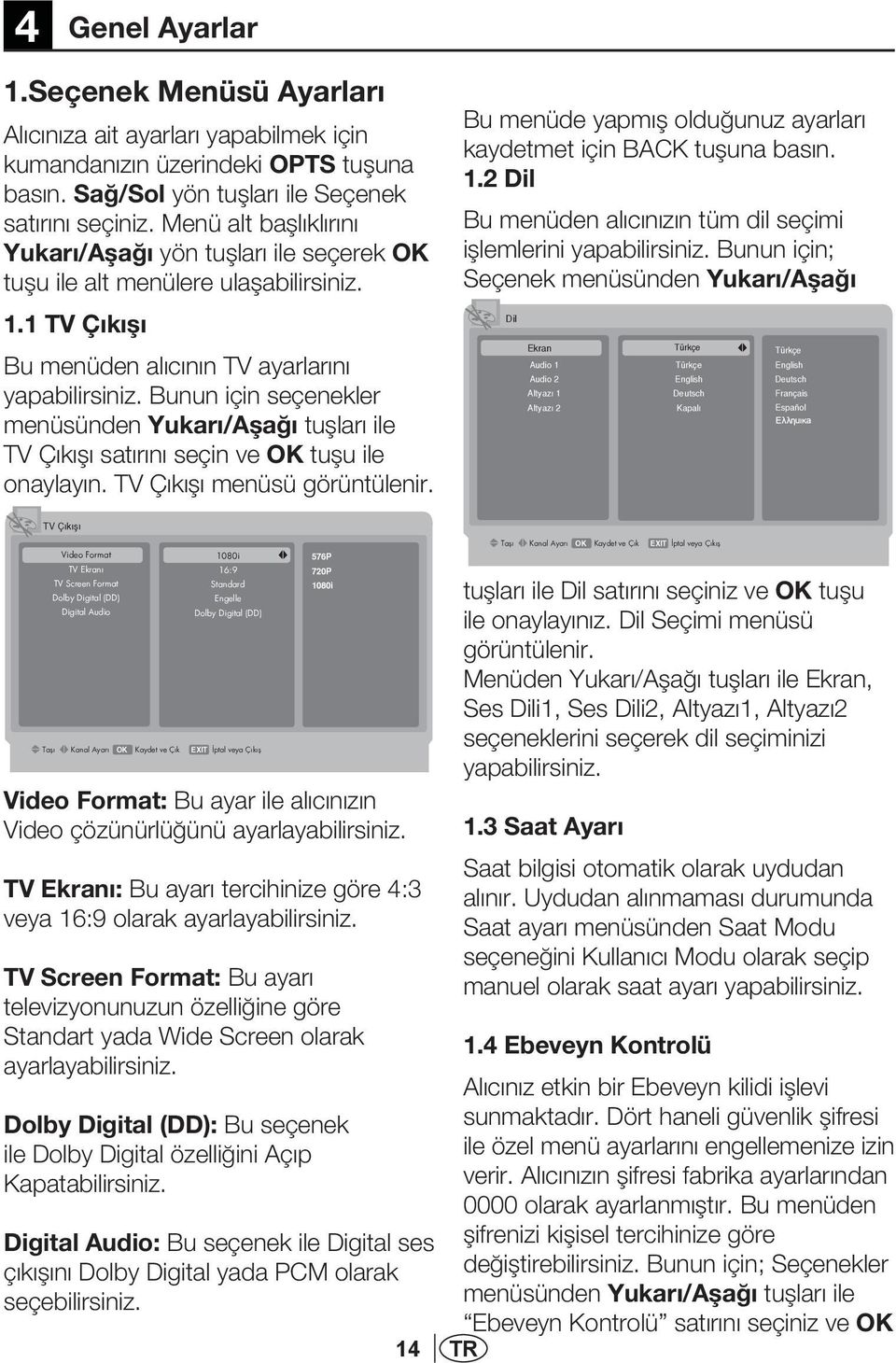 Bunun için seçenekler menüsünden Yukarı/Aşağı tuşları ile TV Çıkışı satırını seçin ve OK tuşu ile onaylayın. TV Çıkışı menüsü görüntülenir.