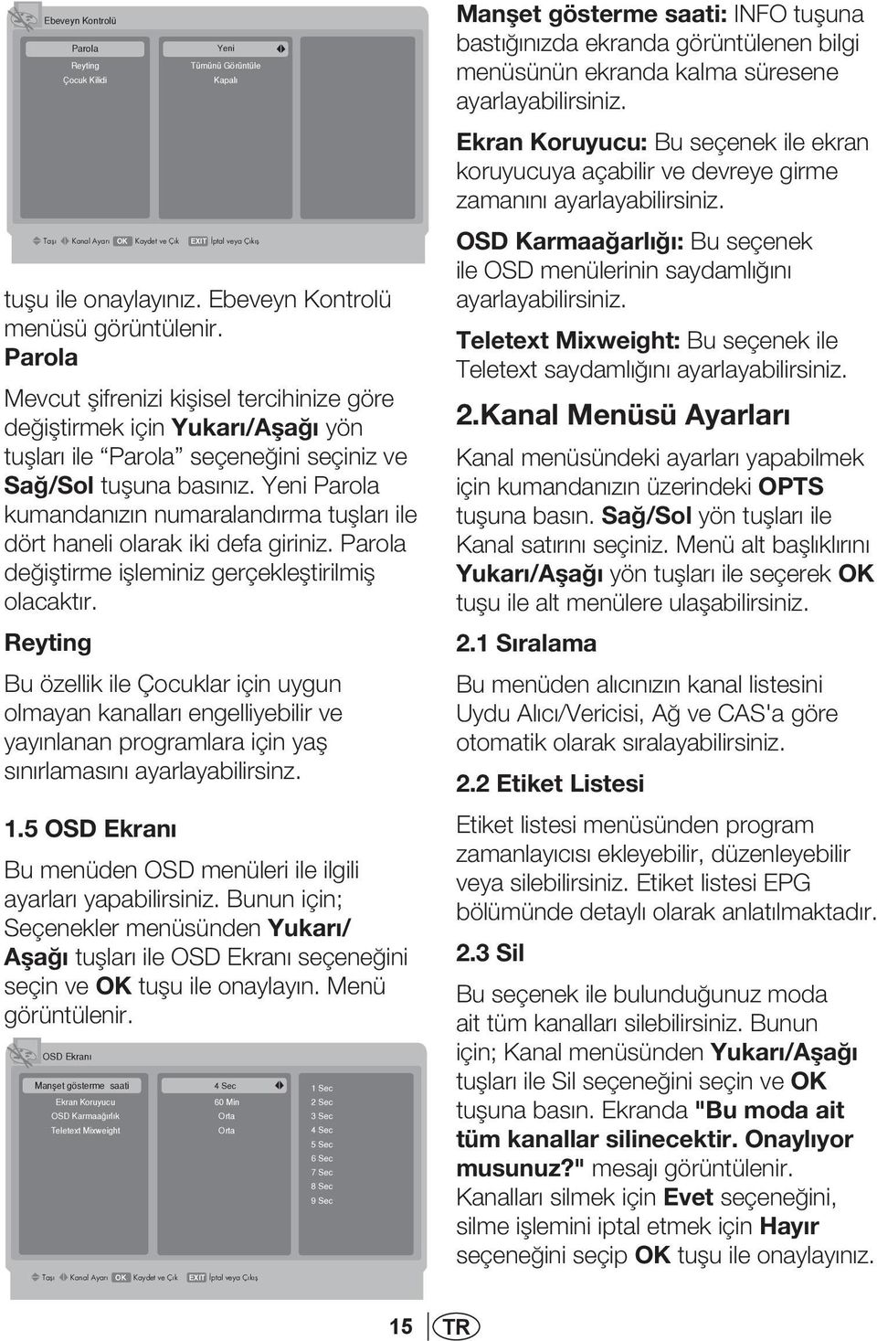 Yeni Parola kumandan z n numaraland rma tufllar ile dört haneli olarak iki defa giriniz. Parola değiştirme işleminiz gerçekleştirilmiş olacaktır.