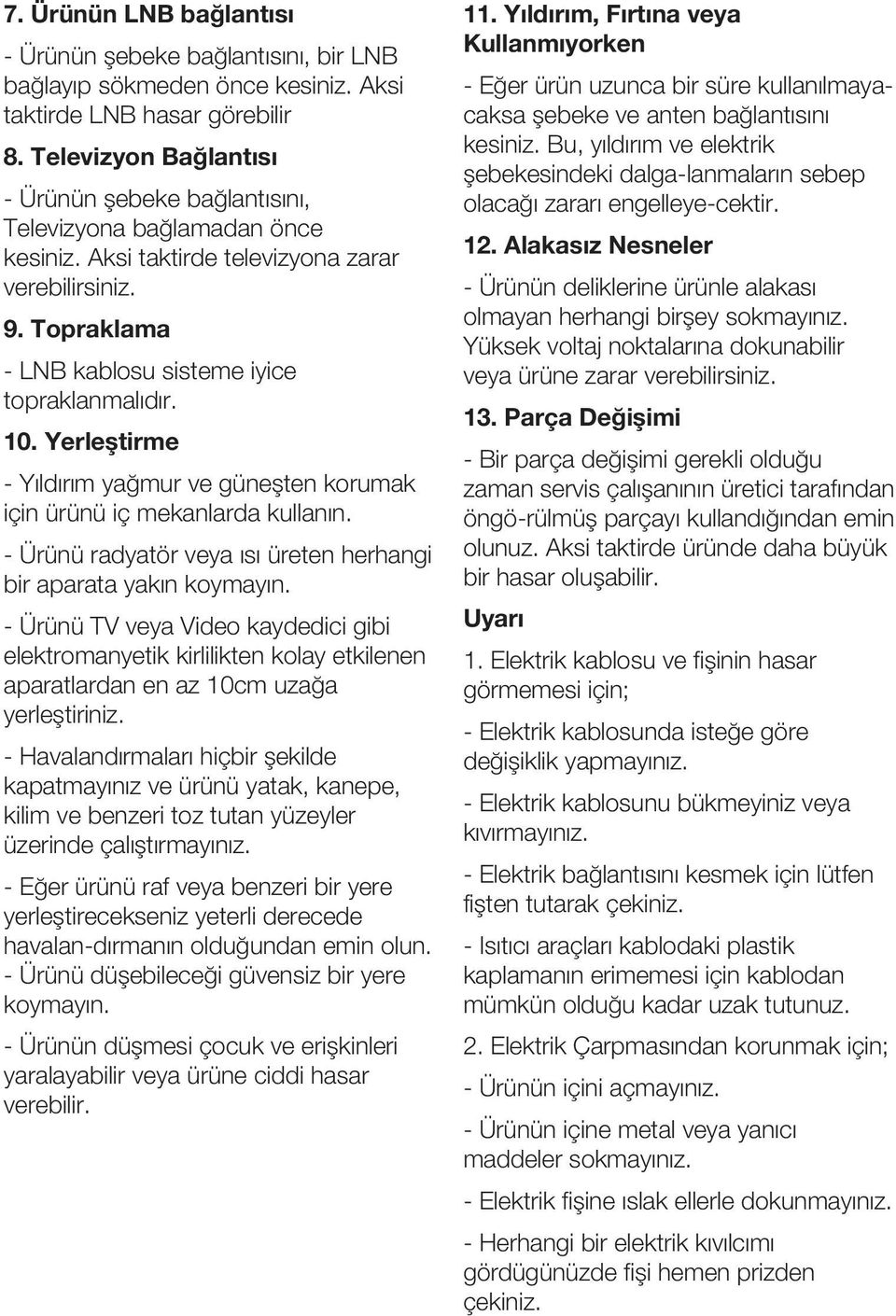 Yerlefltirme - Y ld r m ya mur ve güneflten korumak için ürünü iç mekanlarda kullan n. - Ürünü radyatör veya s üreten herhangi bir aparata yak n koymay n.