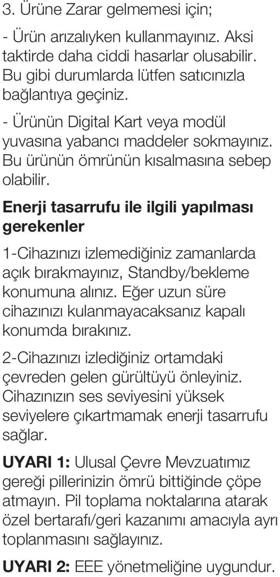 Enerji tasarrufu ile ilgili yap lmas gerekenler 1-Cihaz n z izlemedi iniz zamanlarda aç k b rakmay n z, Standby/bekleme konumuna al n z.