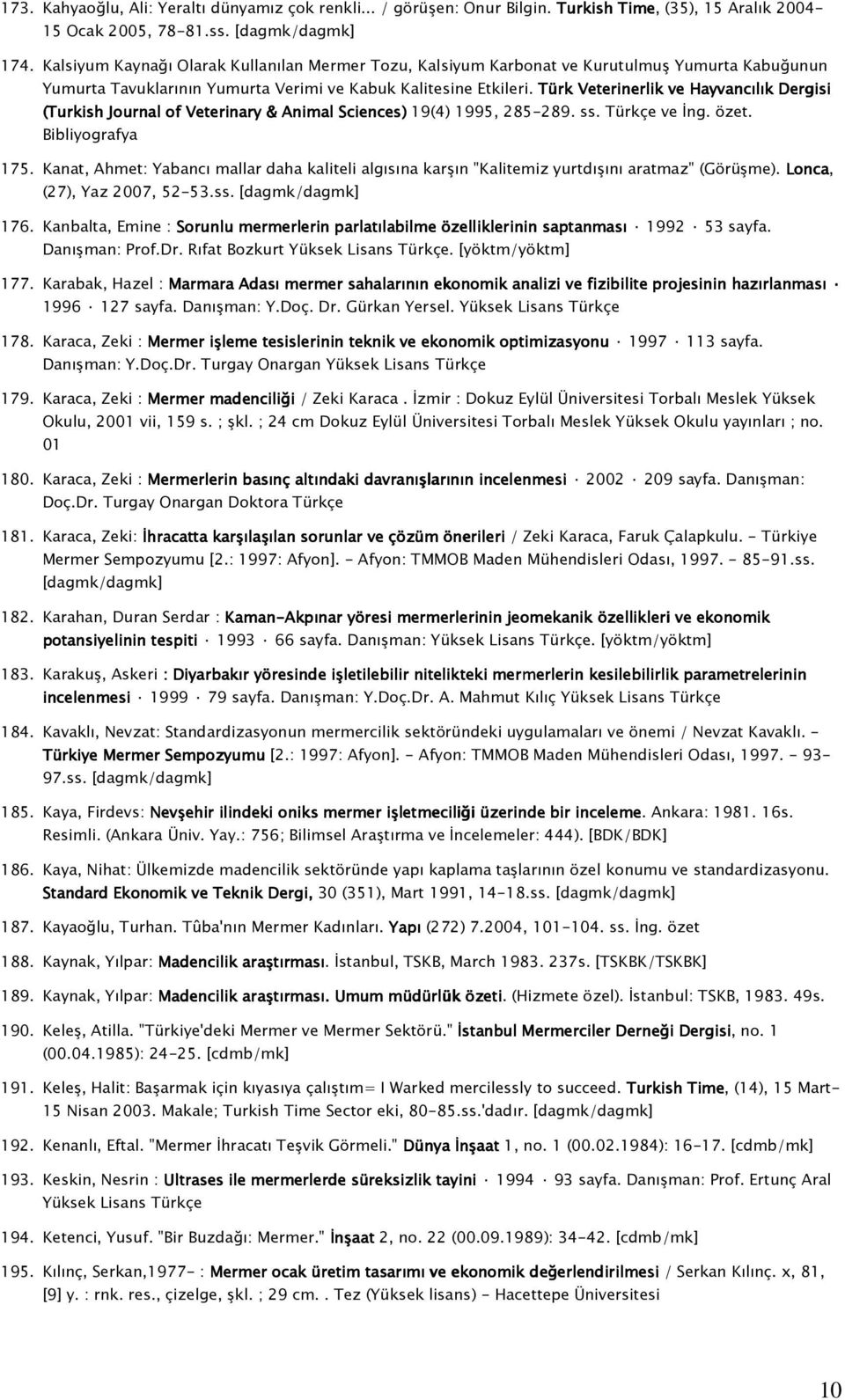 Türk Veterinerlik ve Hayvancılık Dergisi (Turkish Journal of Veterinary & Animal Sciences) 19(4) 1995, 285-289. ss. Türkçe ve İng. özet. Bibliyografya 175.