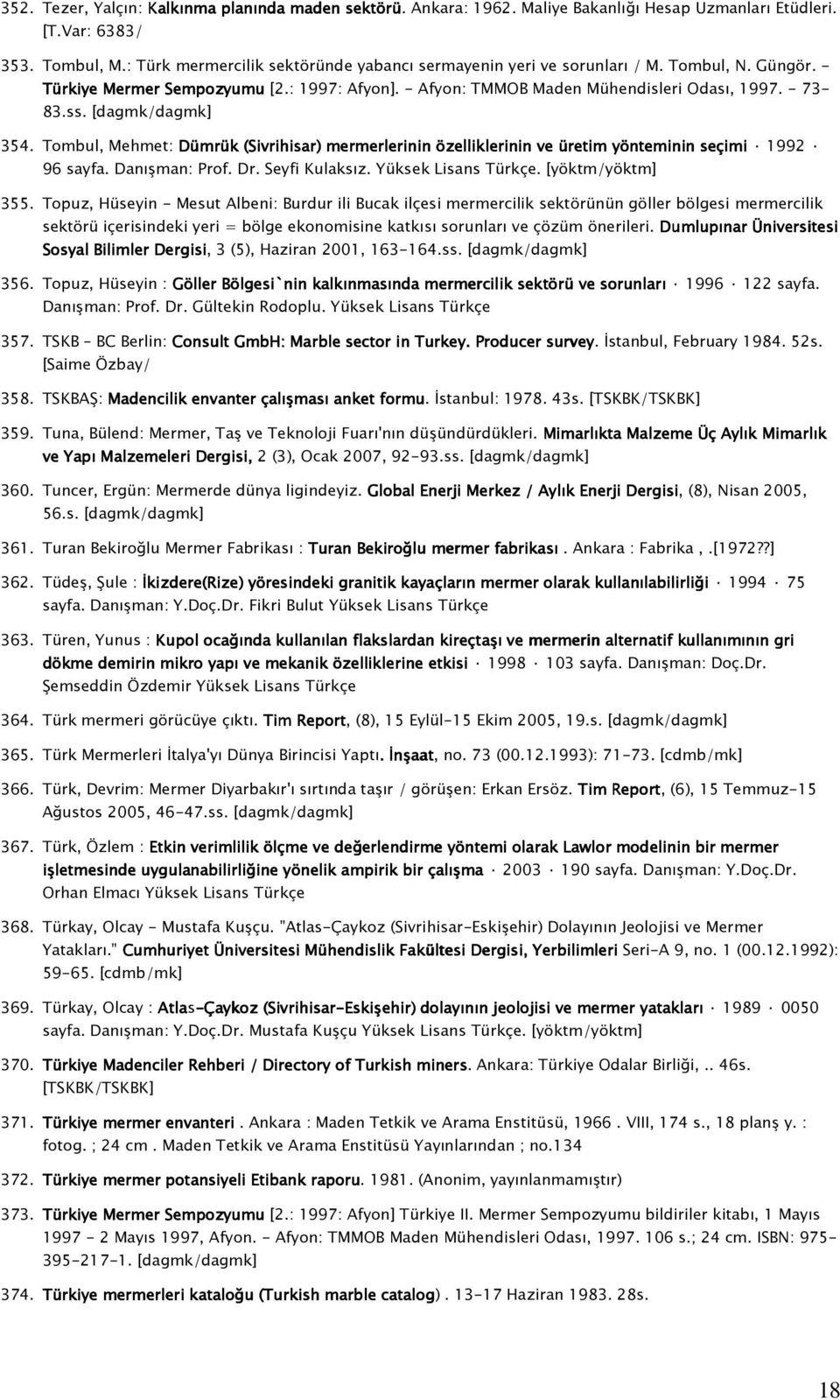 354. Tombul, Mehmet: Dümrük (Sivrihisar) mermerlerinin özelliklerinin ve üretim yönteminin seçimi 1992 96 sayfa. Danışman: Prof. Dr. Seyfi Kulaksız. Yüksek Lisans Türkçe. [yöktm/yöktm] 355.