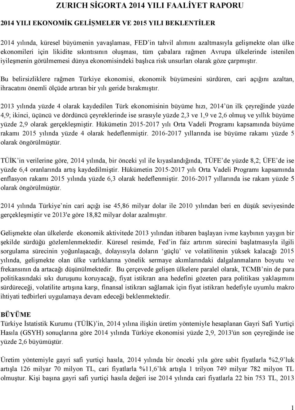 Bu belirsizliklere rağmen Türkiye ekonomisi, ekonomik büyümesini sürdüren, cari açığını azaltan, ihracatını önemli ölçüde artıran bir yılı geride bırakmıştır.