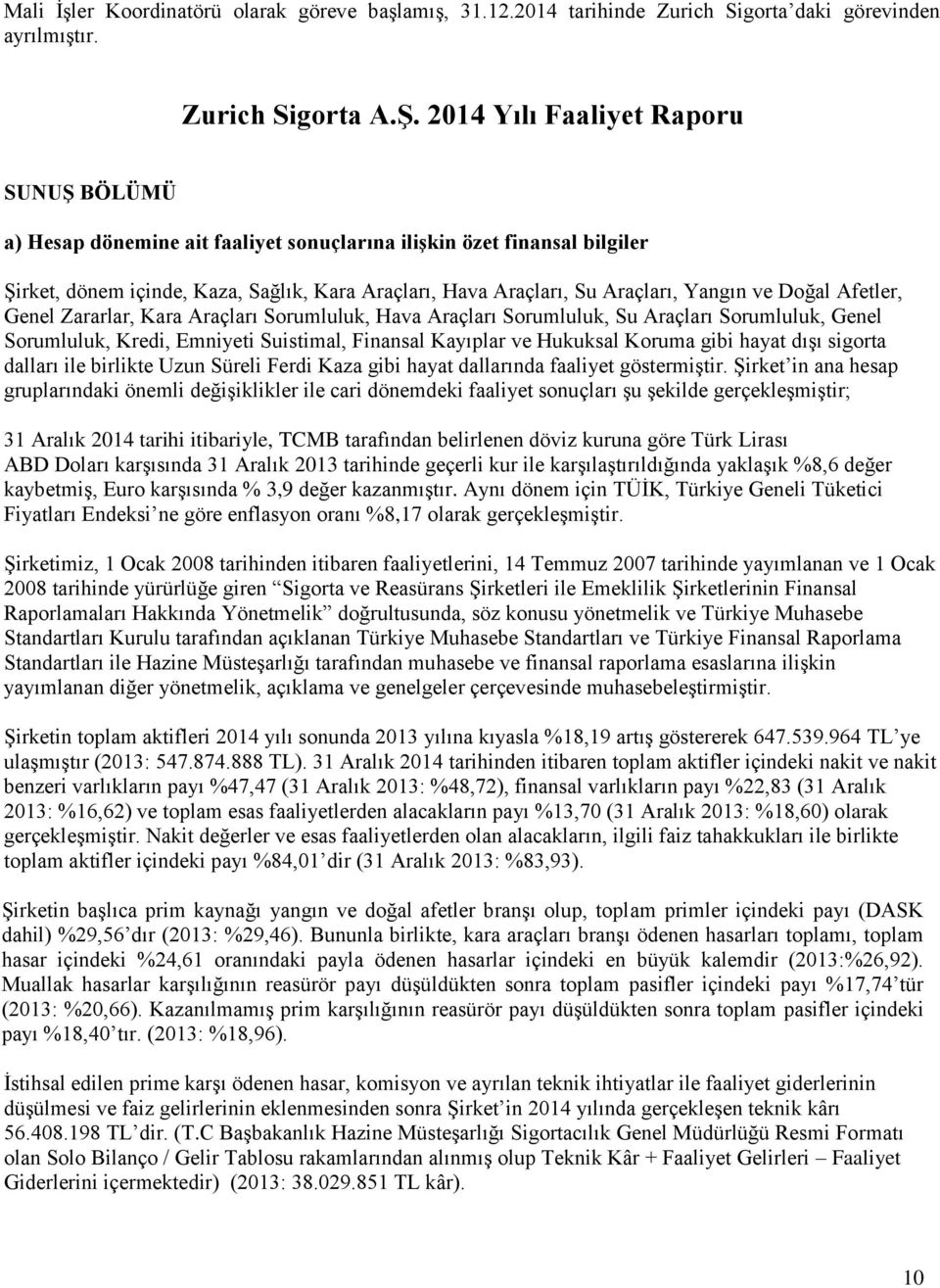 ve Doğal Afetler, Genel Zararlar, Kara Araçları Sorumluluk, Hava Araçları Sorumluluk, Su Araçları Sorumluluk, Genel Sorumluluk, Kredi, Emniyeti Suistimal, Finansal Kayıplar ve Hukuksal Koruma gibi