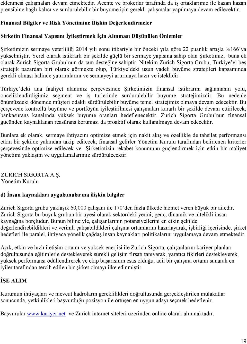 Finansal Bilgiler ve Risk Yönetimine İlişkin Değerlendirmeler Şirketin Finansal Yapısını İyileştirmek İçin Alınması Düşünülen Önlemler Şirketimizin sermaye yeterliliği 2014 yılı sonu itibariyle bir