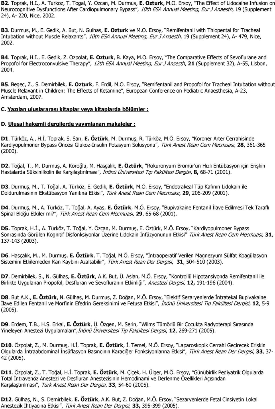 turk, M.O. Ersoy, The Effect of Lidocaine Infusion on Neurocognitive Dysfunctions After Cardiopulmonary Bypass, 10th ESA Annual Meeting, Eur J Anaesth, 19 (Supplement 24), A- 220, Nice, 2002. B3.