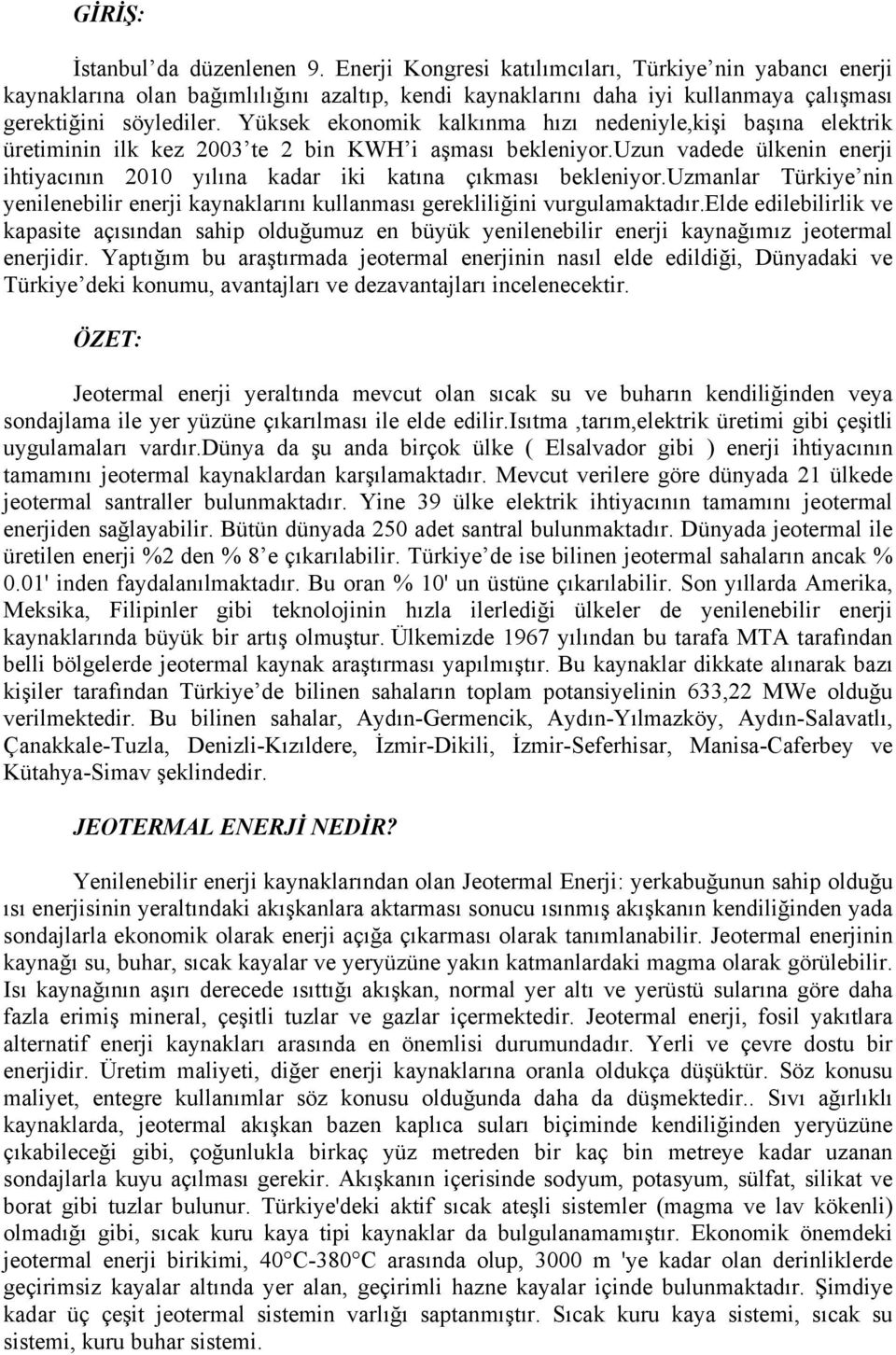 Yüksek ekonomik kalkınma hızı nedeniyle,kişi başına elektrik üretiminin ilk kez 2003 te 2 bin KWH i aşması bekleniyor.