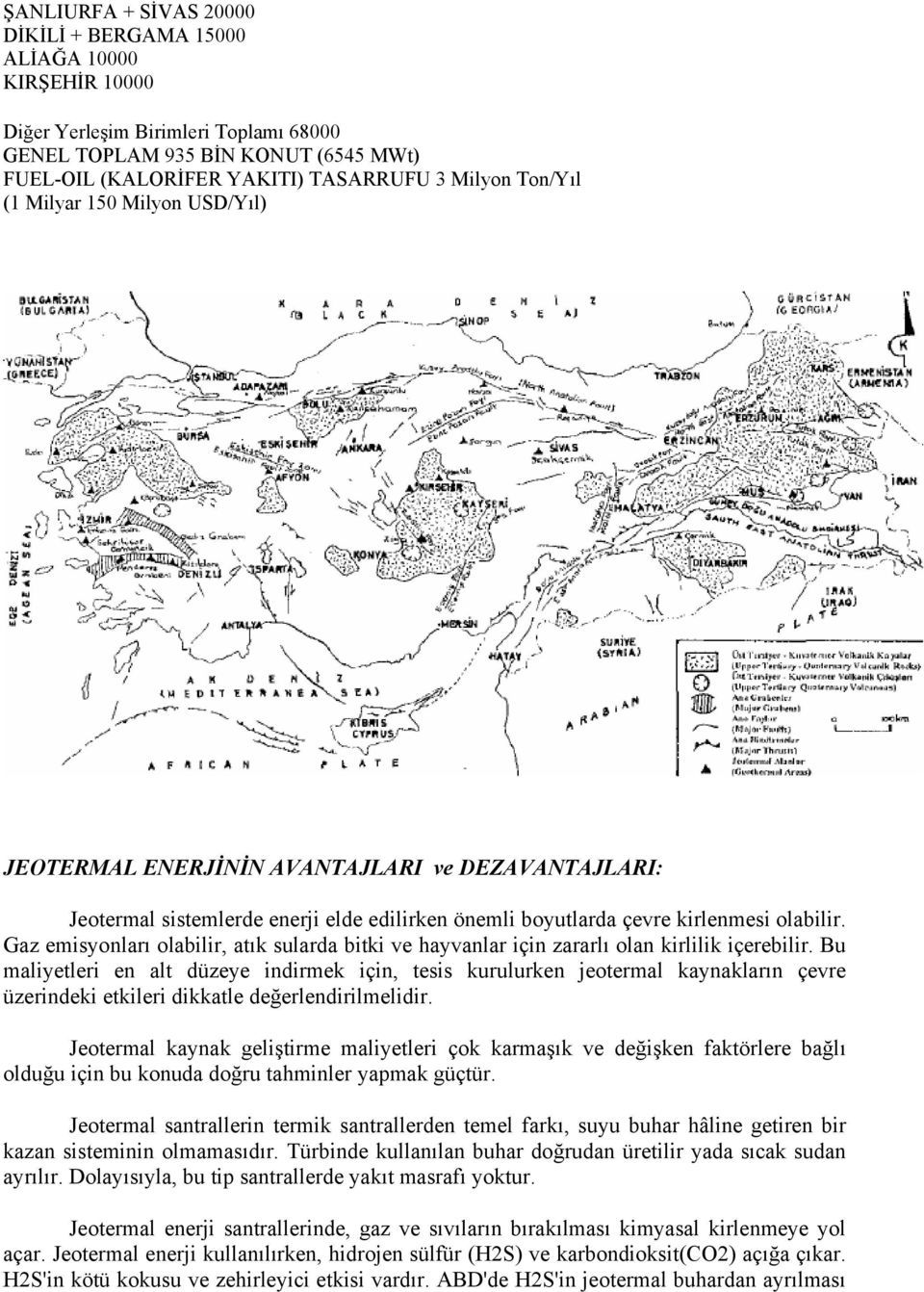 Gaz emisyonları olabilir, atık sularda bitki ve hayvanlar için zararlı olan kirlilik içerebilir.