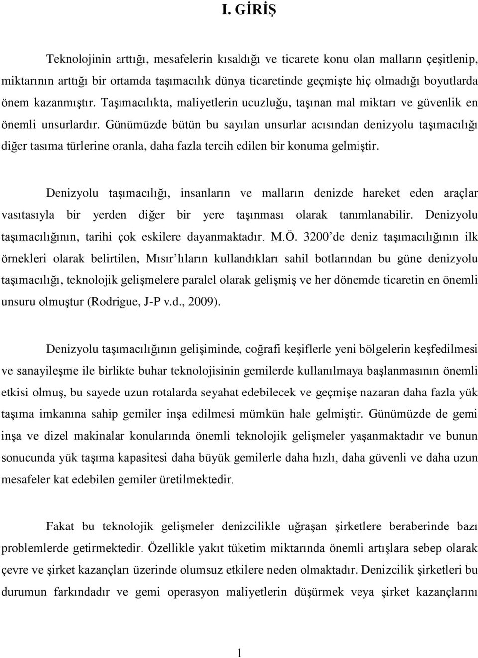 Günümüzde bütün bu sayılan unsurlar acısından denizyolu taşımacılığı diğer tasıma türlerine oranla, daha fazla tercih edilen bir konuma gelmiştir.