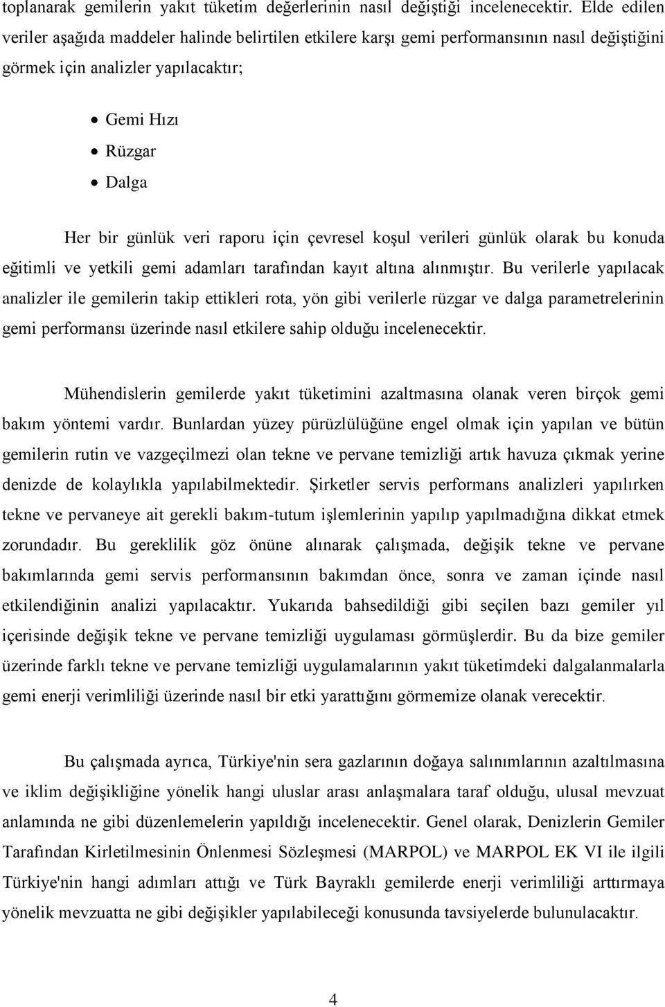 çevresel koşul verileri günlük olarak bu konuda eğitimli ve yetkili gemi adamları tarafından kayıt altına alınmıştır.